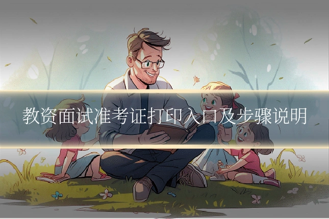 教资面试准考证打印入口及步骤说明