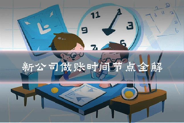 新公司做账时间节点全解