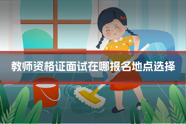 教师资格证面试在哪报名地点选择