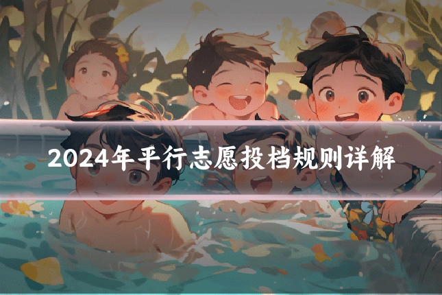 2024年平行志愿投档规则详解
