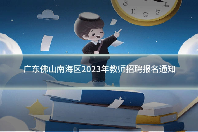 广东佛山南海区2023年教师招聘报名通知