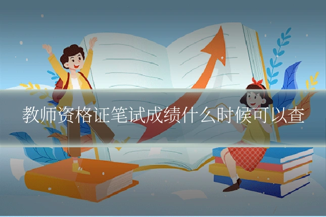 教师资格证笔试成绩什么时候可以查