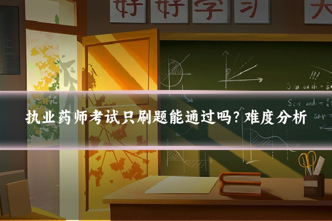 执业药师考试只刷题能通过吗?难度分析