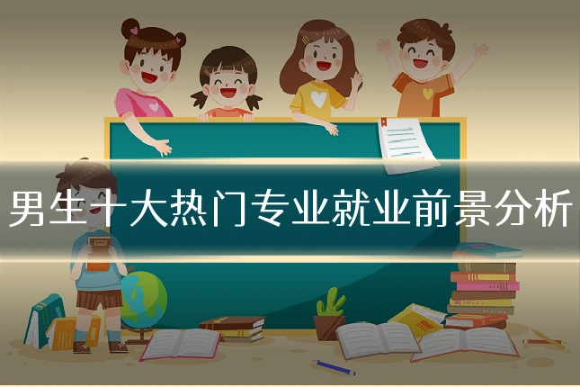 男生十大热门专业就业前景分析