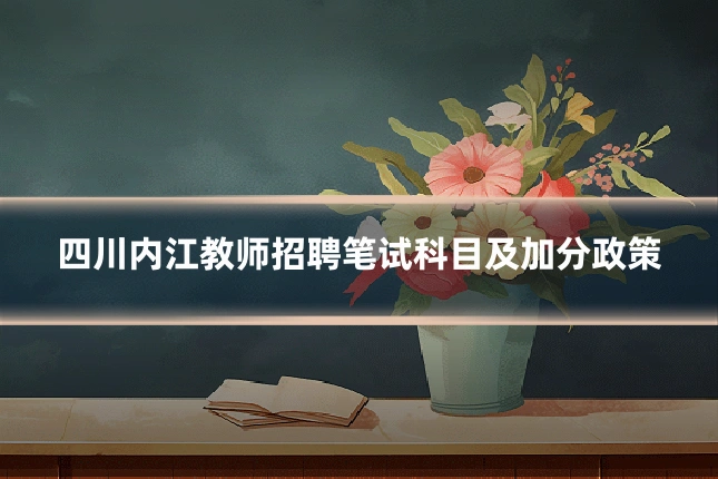 四川内江教师招聘笔试科目及加分政策