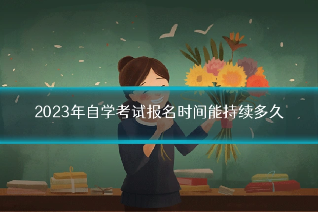 2023年自学考试报名时间能持续多久