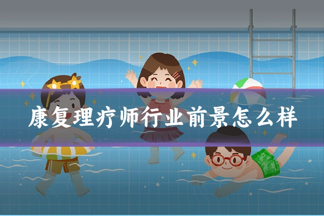 康复理疗师行业前景怎么样