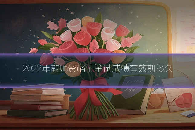 2022年教师资格证笔试成绩有效期多久