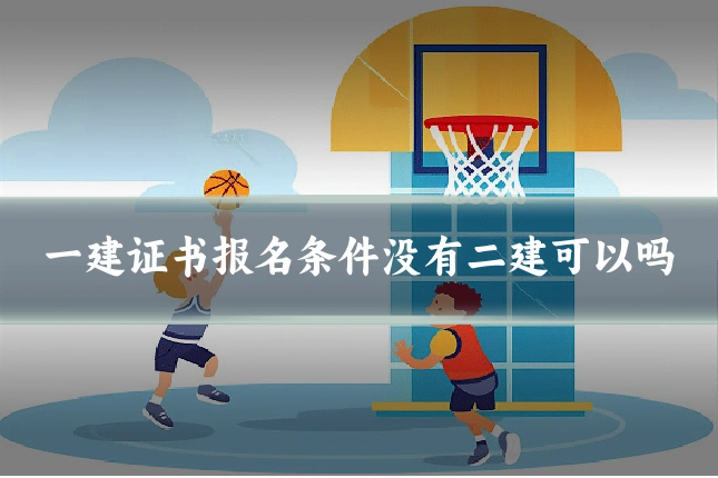 一建证书报名条件没有二建可以吗