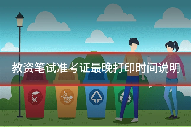 教资笔试准考证最晚打印时间说明