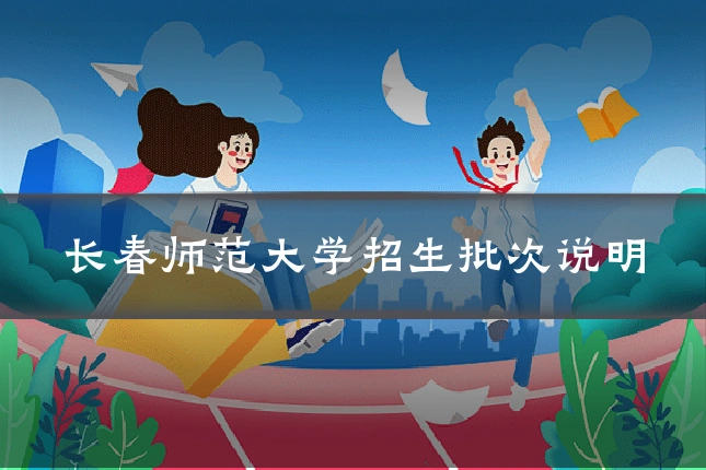 长春师范大学招生批次说明