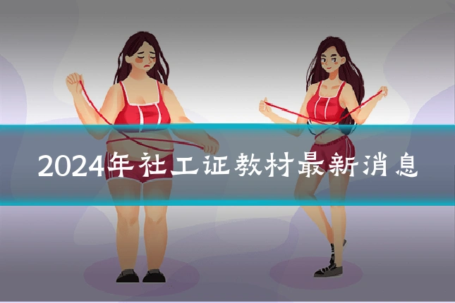 2024年社工证教材最新消息