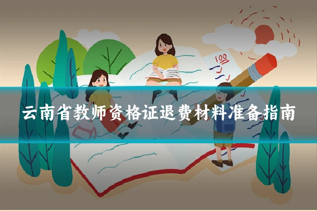 云南省教师资格证退费材料准备指南