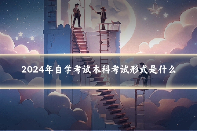 2024年自学考试本科考试形式是什么