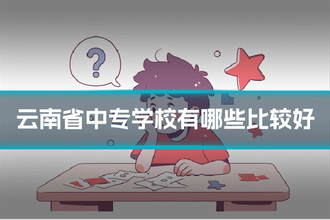 云南省中专学校有哪些比较好