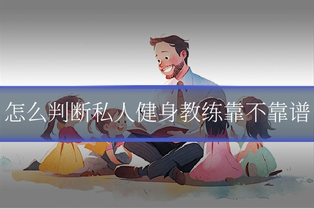 怎么判断私人健身教练靠不靠谱