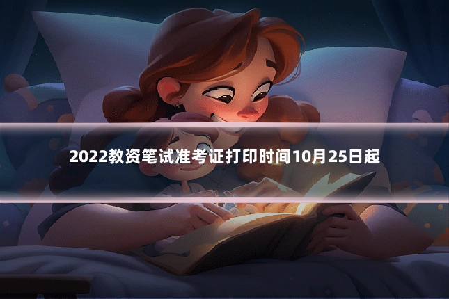 2022教资笔试准考证打印时间10月25日起