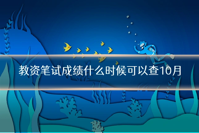 教资笔试成绩什么时候可以查10月