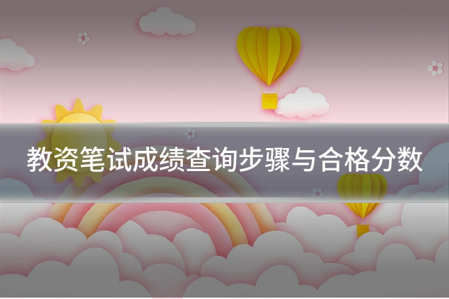 教资笔试成绩查询步骤与合格分数