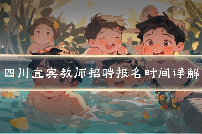 四川宜宾教师招聘报名时间详解