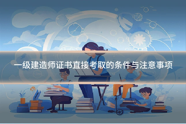 一级建造师证书直接考取的条件与注意事项