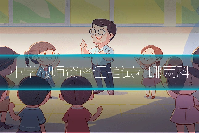 小学教师资格证笔试考哪两科