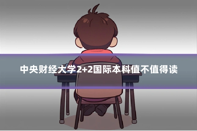 中央财经大学2+2国际本科值不值得读