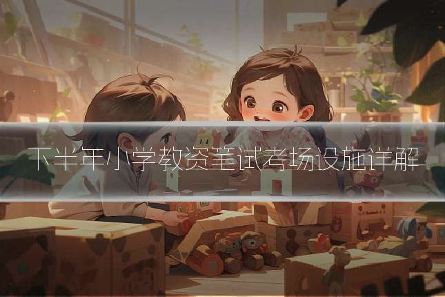 下半年小学教资笔试考场设施详解