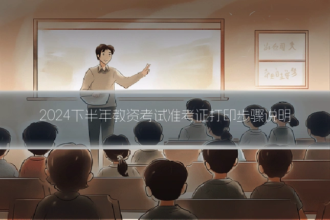 2024下半年教资考试准考证打印步骤说明