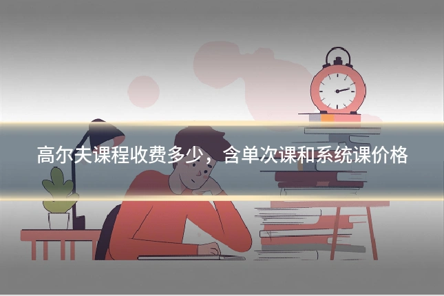 高尔夫课程收费多少,含单次课和系统课价格