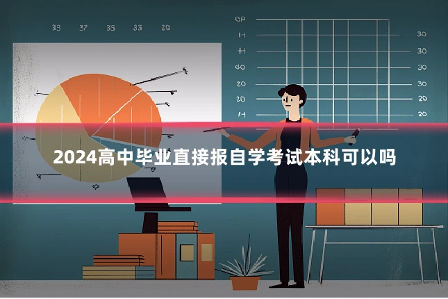 2024高中毕业直接报自学考试本科可以吗