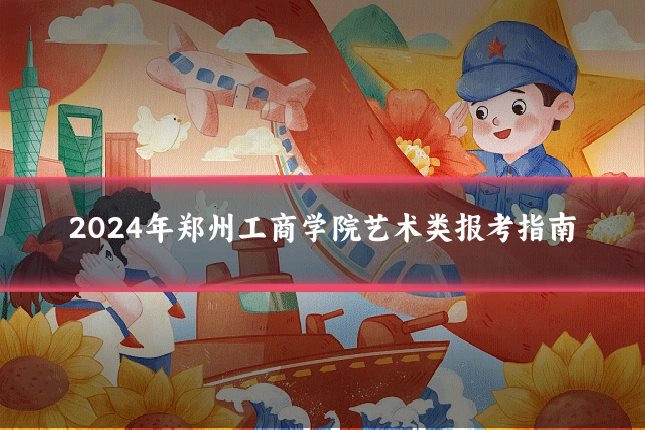 2024年郑州工商学院艺术类报考指南