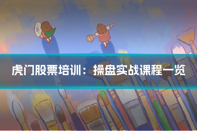 虎门股票培训:操盘实战课程一览