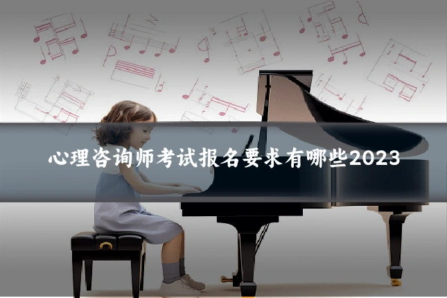 心理咨询师考试报名要求有哪些2023