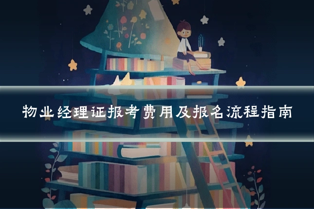 物业经理证报考费用及报名流程指南