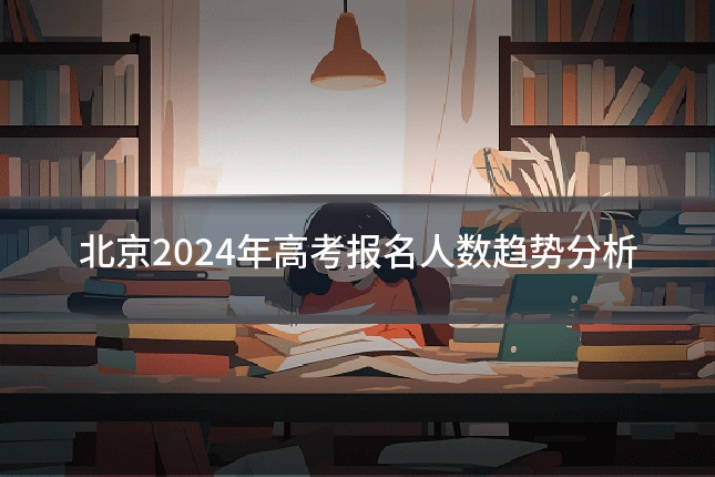 北京2024年高考报名人数趋势分析