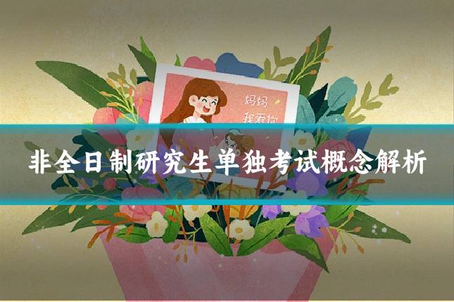 非全日制研究生单独考试概念解析