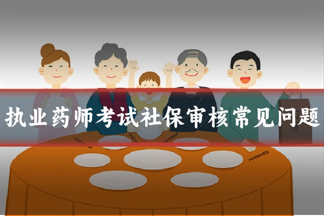 执业药师考试社保审核常见问题
