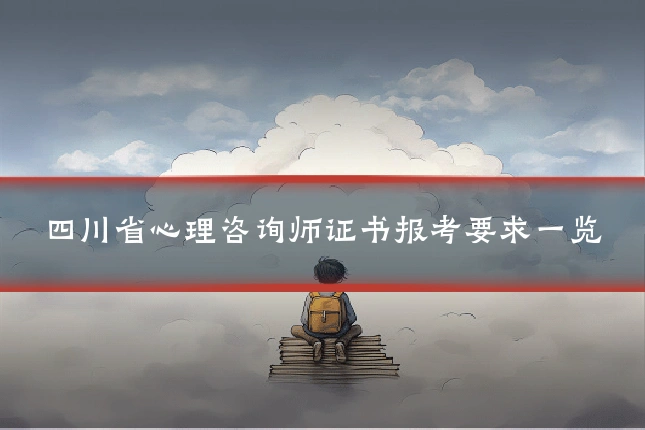 四川省心理咨询师证书报考要求一览