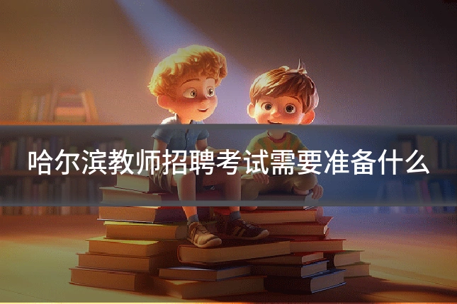 哈尔滨教师招聘考试需要准备什么