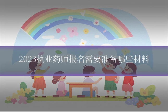 2023执业药师报名需要准备哪些材料