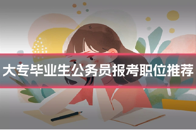 大专毕业生公务员报考职位推荐