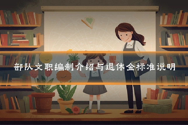 部队文职编制介绍与退休金标准说明