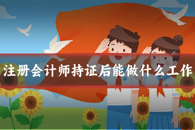 注册会计师持证后能做什么工作
