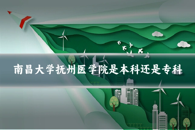 南昌大学抚州医学院是本科还是专科
