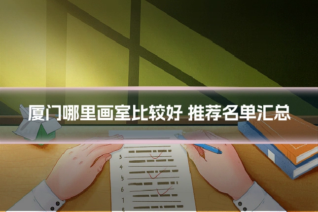 厦门哪里画室比较好 推荐名单汇总