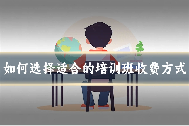 如何选择适合的培训班收费方式