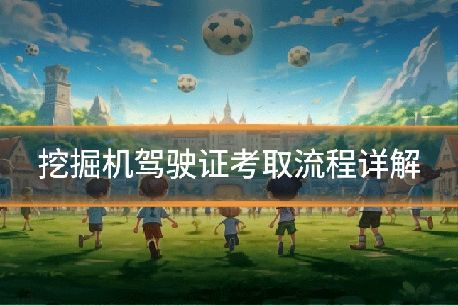 挖掘机驾驶证考取流程详解