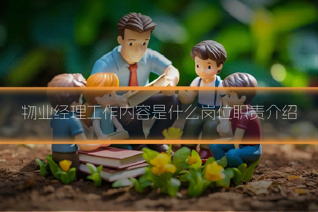 物业经理工作内容是什么岗位职责介绍