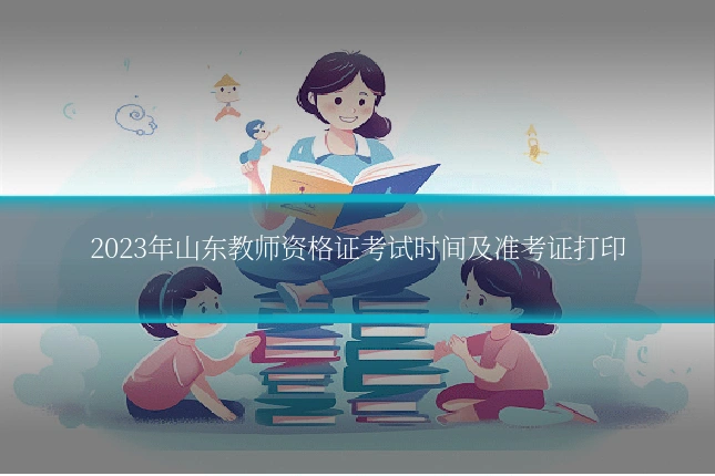 2023年山东教师资格证考试时间及准考证打印